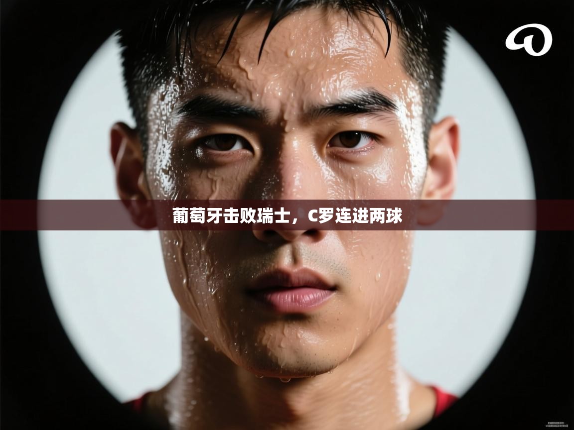 葡萄牙击败瑞士，C罗连进两球