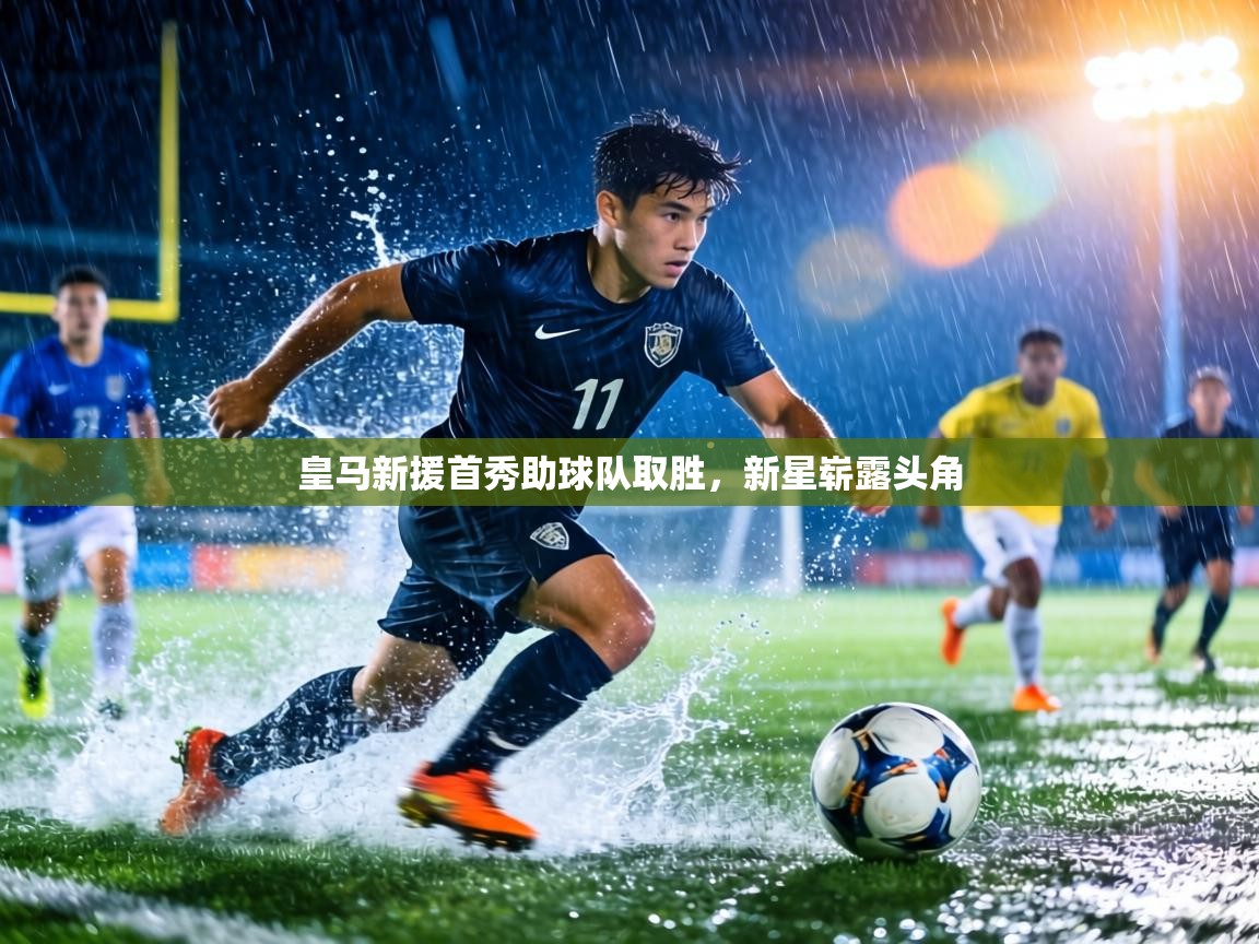 皇马新援首秀助球队取胜,新星崭露头角 第2张