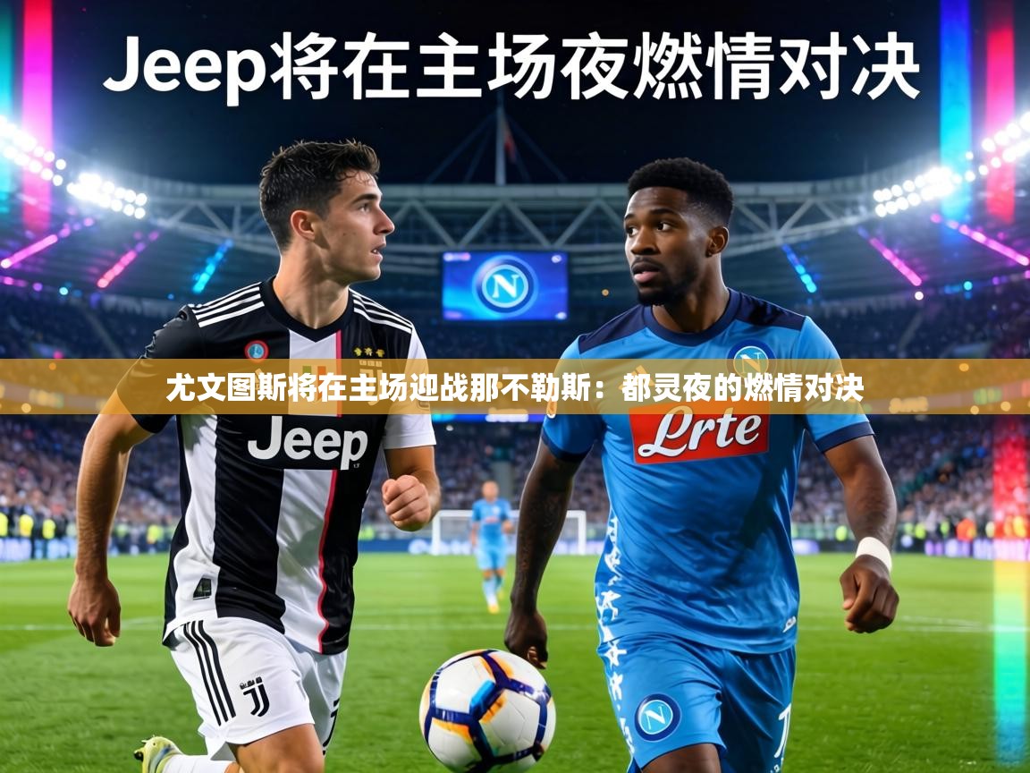 尤文图斯将在主场迎战那不勒斯：都灵夜的燃情对决  第1张
