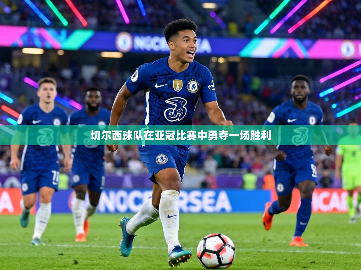 切尔西球队在亚冠比赛中勇夺一场胜利 第1张