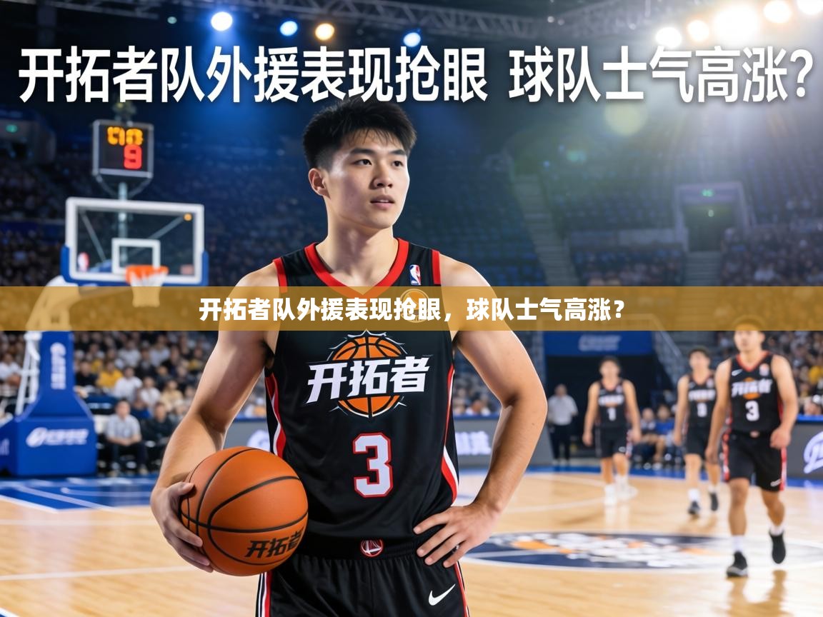 开拓者队外援表现抢眼,球队士气高涨? 第2张